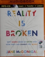 Reality is Broken - Why Games Make Us Better and How They Can Change The World written by Jane McGonigal performed by Julia Whelan on MP3 CD (Unabridged)